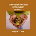 Gold Investing for Retirement Security