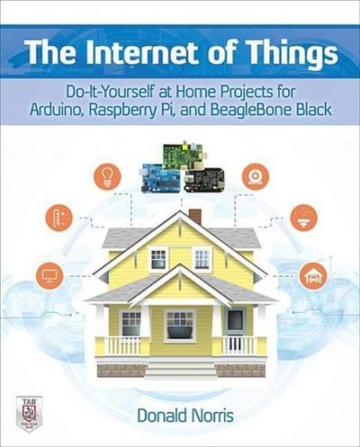 The Internet of Things: Do-It-Yourself at Home Projects for Arduino, Raspberry Pi and Beaglebone Black