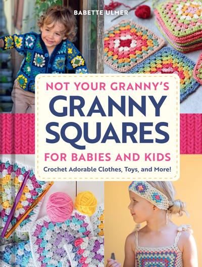 Not Your Granny’s Granny Squares for Babies and Kids
