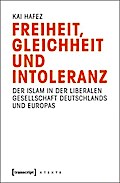 Freiheit, Gleichheit und Intoleranz: Der Islam in der liberalen Gesellschaft Deutschlands und Europas (X-Texte zu Kultur und Gesellschaft)