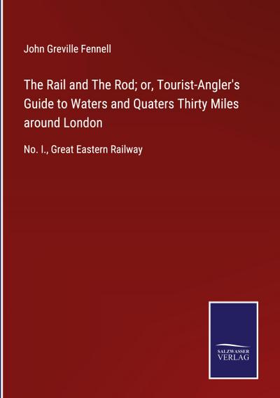 The Rail and The Rod; or, Tourist-Angler’s Guide to Waters and Quaters Thirty Miles around London