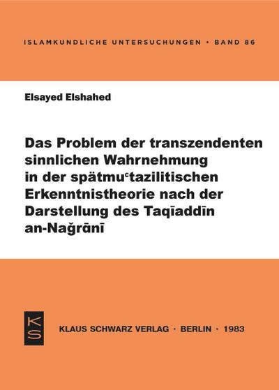 Das Problem der transzendenten sinnlichen Wahrnehmung in der spätmu’tazilitischen Erkenntnistheorie nach der Darstellung des Taqiaddin an-Nagrani