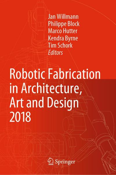 Robotic Fabrication in Architecture, Art and Design 2018