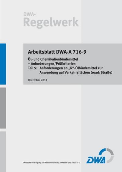 Arbeitsblatt DWA-A 716-9 Öl- und Chemikalienbindemittel - Anforderungen/Prüfkriterien Teil 9: Anforderungen an "R"-Ölbindemittel zur Anwendung auf Verkehrsflächen (road/Straße)