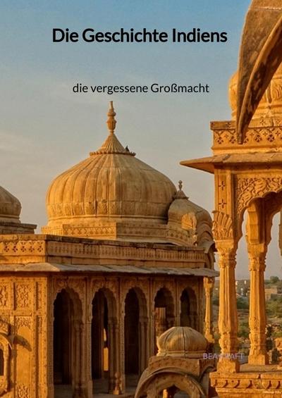 Die Geschichte Indiens - die vergessene Großmacht