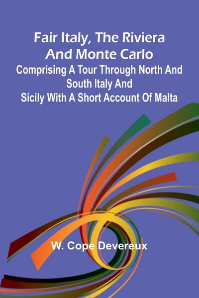 Fair Italy, the Riviera and Monte Carlo; Comprising a Tour Through North and South Italy and Sicily with a Short Account of Malta