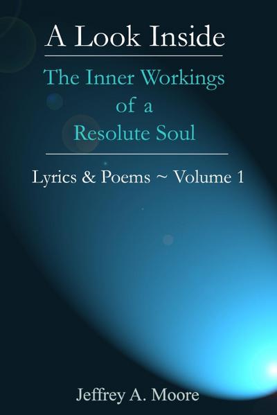 A Look Inside - The Inner Workings of a Resolute Soul - Lyrics & Poems ~ Volume 1