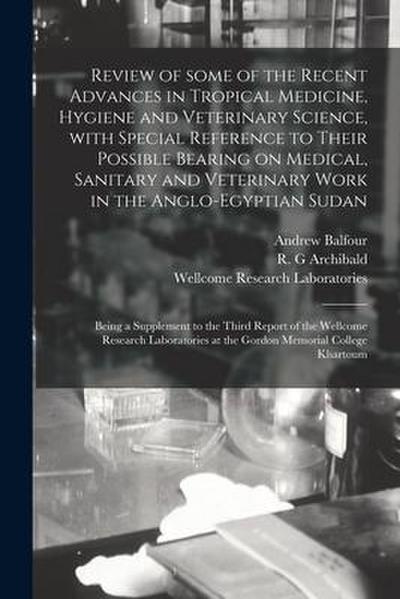 Review of Some of the Recent Advances in Tropical Medicine, Hygiene and Veterinary Science, With Special Reference to Their Possible Bearing on Medica