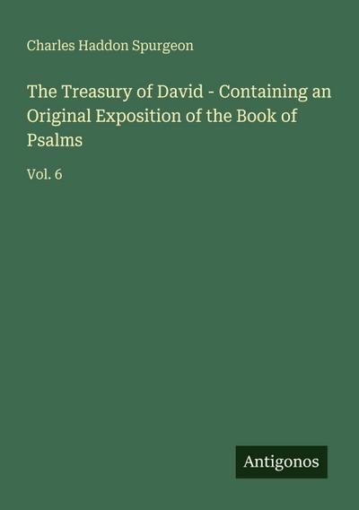 The Treasury of David - Containing an Original Exposition of the Book of Psalms