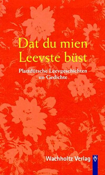 Dat du mien Leevste büst: Plattdütsche Leevgeschichten un Gedichte - H Langer Karl