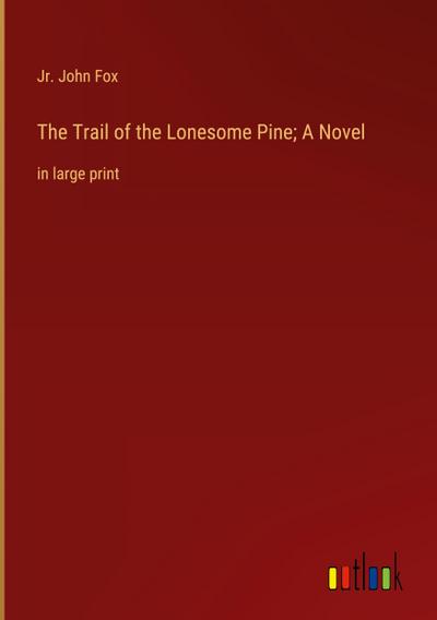 The Trail of the Lonesome Pine; A Novel