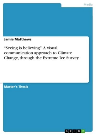 "Seeing is believing". A visual communication approach to Climate Change, through the Extreme Ice Survey