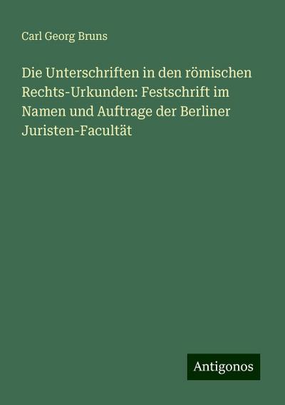 Die Unterschriften in den römischen Rechts-Urkunden: Festschrift im Namen und Auftrage der Berliner Juristen-Facultät