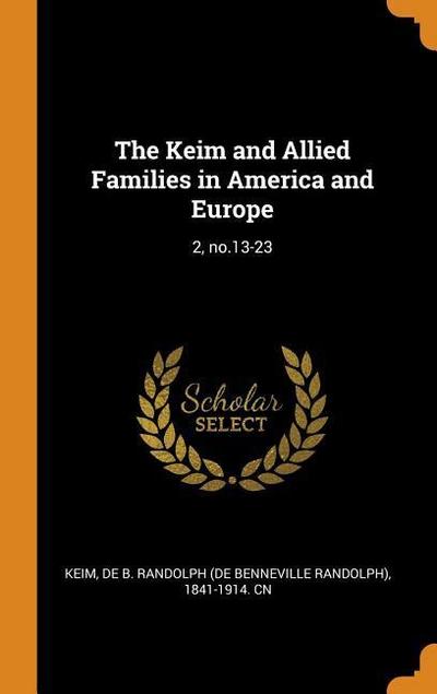 The Keim and Allied Families in America and Europe: 2, No.13-23