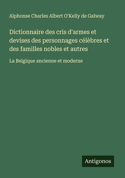 Dictionnaire des cris d’armes et devises des personnages célèbres et des familles nobles et autres