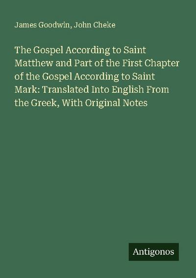 The Gospel According to Saint Matthew and Part of the First Chapter of the Gospel According to Saint Mark: Translated Into English From the Greek, With Original Notes