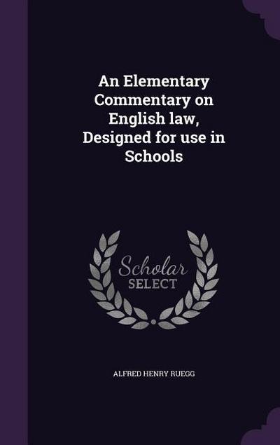 An Elementary Commentary on English law, Designed for use in Schools