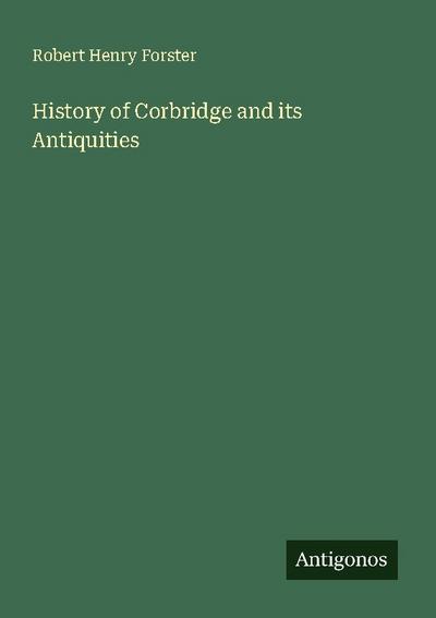 History of Corbridge and its Antiquities
