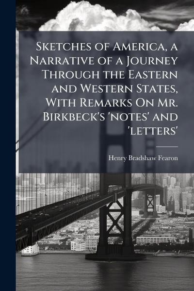 Sketches of America, a Narrative of a Journey Through the Eastern and Western States, With Remarks On Mr. Birkbeck’s ’notes’ and ’letters’
