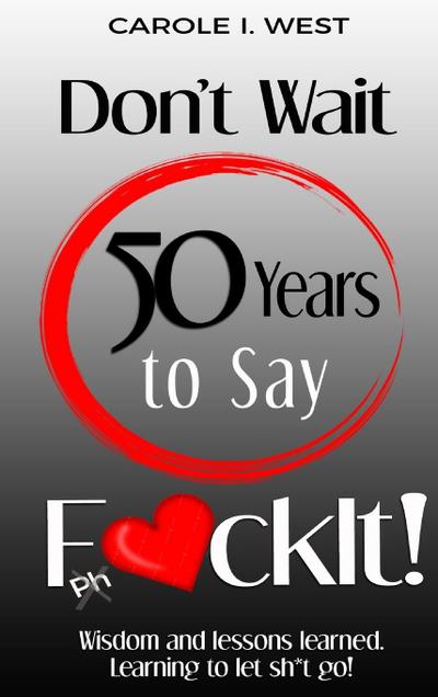 Don’t Wait 50 Years to Say F*ckIt!