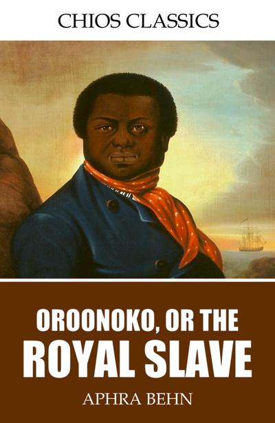 Oroonoko, or, the Royal Slave