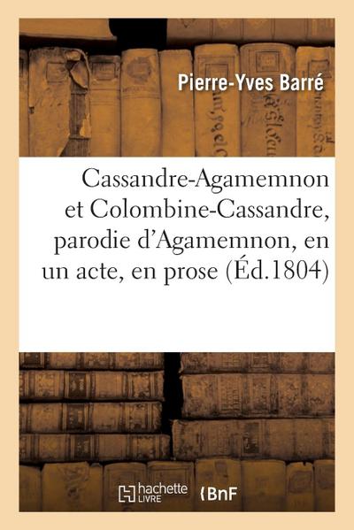 Cassandre-Agamemnon Et Colombine-Cassandre, Parodie d’Agamemnon, En Un Acte, En Prose