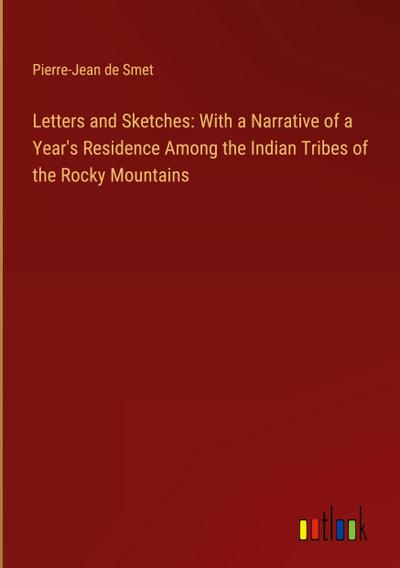 Letters and Sketches: With a Narrative of a Year’s Residence Among the Indian Tribes of the Rocky Mountains