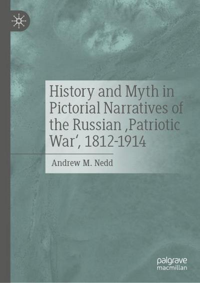 History and Myth in Pictorial Narratives of the Russian ’Patriotic War’, 1812-1914