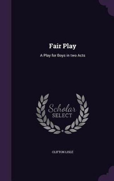 Fair Play: A Play for Boys in two Acts