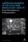 American Arabists in the Cold War Middle East, 1946-75