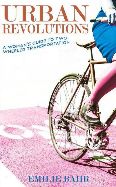 Urban Revolutions: A Woman’s Guide to Two-Wheeled Transportation