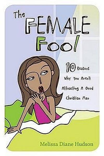 The Female Fool: 10 Reasons Why You Aren’t Attracting a Good Christian Man