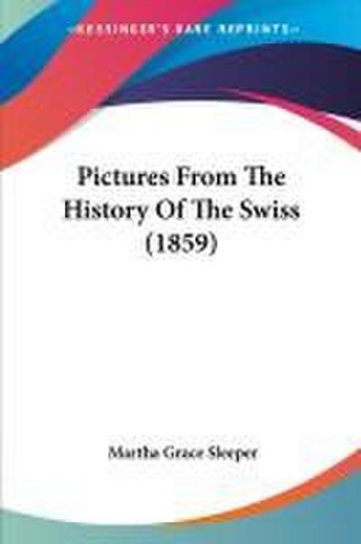 Pictures From The History Of The Swiss (1859)