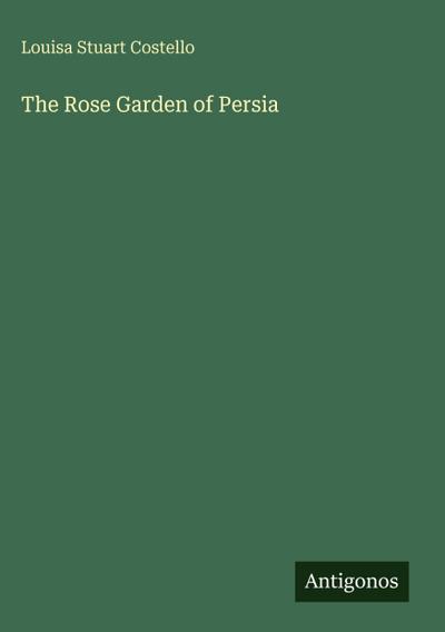 The Rose Garden of Persia