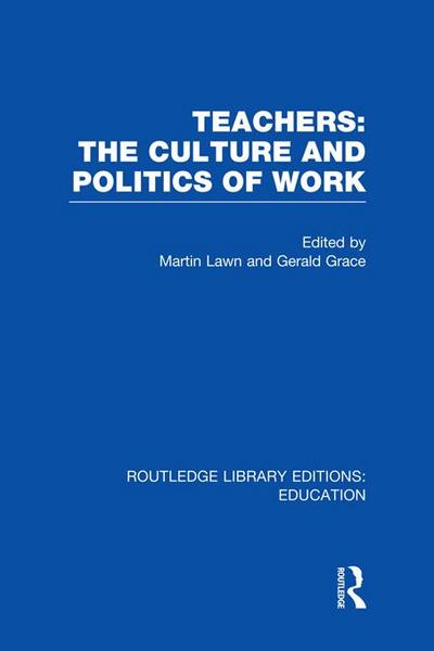 Teachers: The Culture and Politics of Work (RLE Edu N)