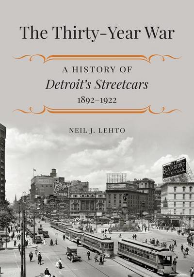 The Thirty-Year War: A History of Detroit’s Streetcars, 1892-1922