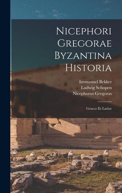 Nicephori Gregorae Byzantina Historia