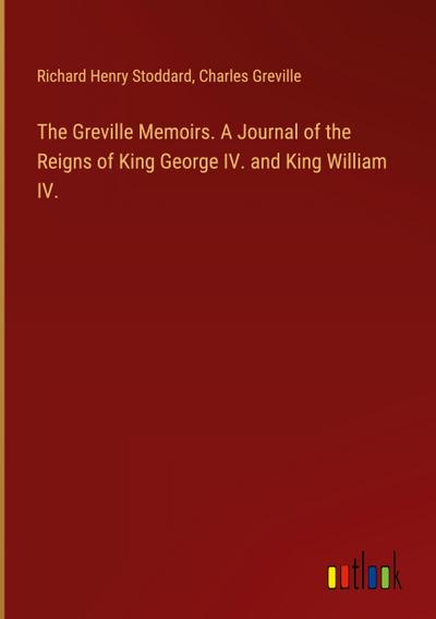 The Greville Memoirs. A Journal of the Reigns of King George IV. and King William IV.