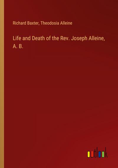 Life and Death of the Rev. Joseph Alleine, A. B.
