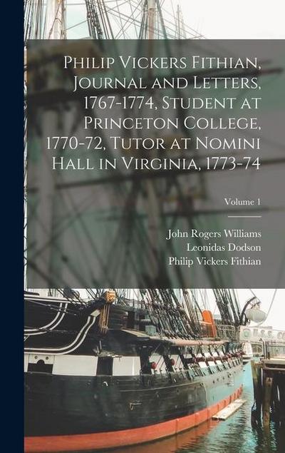 Philip Vickers Fithian, Journal and Letters, 1767-1774, Student at Princeton College, 1770-72, Tutor at Nomini Hall in Virginia, 1773-74; Volume 1