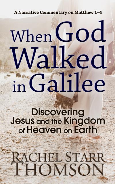 When God Walked in Galilee: Discovering Jesus and the Kingdom of Heaven on Earth (A Narrative Commentary on Matthew 1-4)