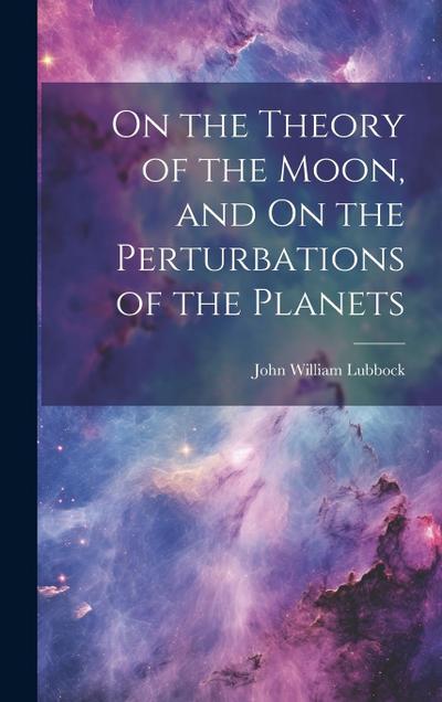 On the Theory of the Moon, and On the Perturbations of the Planets