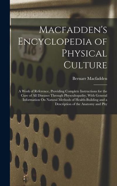 Macfadden’s Encyclopedia of Physical Culture: A Work of Reference, Providing Complete Instructions for the Cure of All Diseases Through Physcultopathy