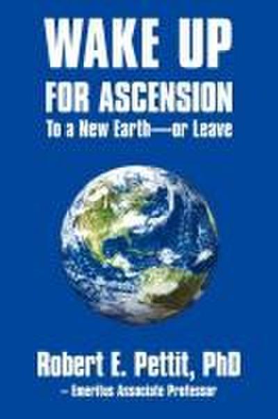 WAKE UP FOR ASCENSION To a New Earth - or Leave