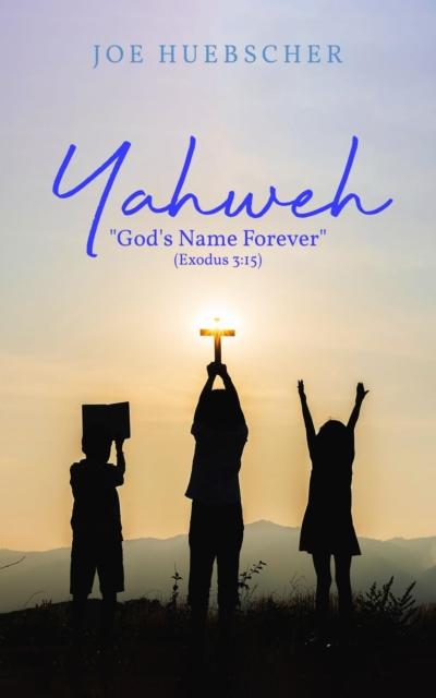 Yahweh: "God’s Name Forever" (Exodus 3