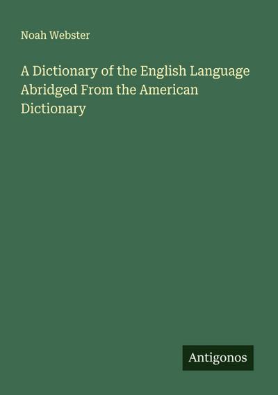 A Dictionary of the English Language Abridged From the American Dictionary