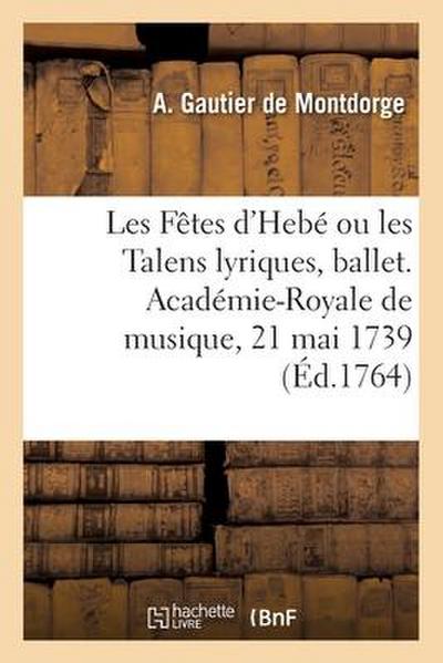 Les Fêtes d’Hebé Ou Les Talens Lyriques, Ballet. Académie-Royale de Musique, 21 Mai 1739