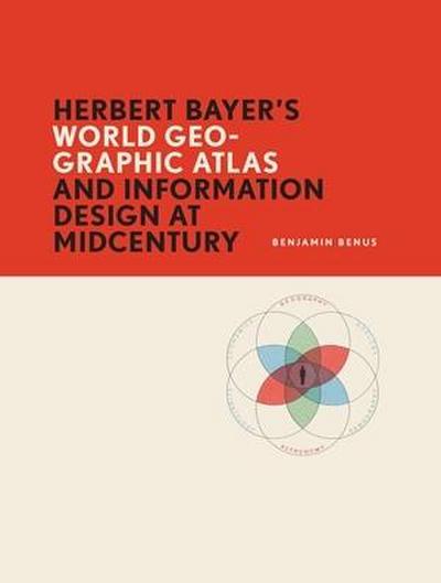 Benus, B: Herbert Bayer’s World Geo-Graphic Atlas and Inform