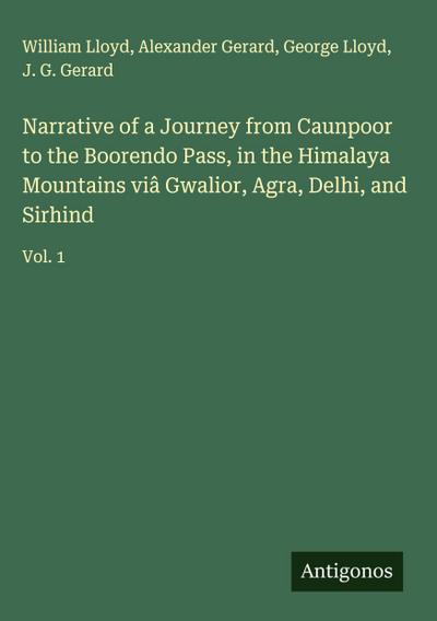 Narrative of a Journey from Caunpoor to the Boorendo Pass, in the Himalaya Mountains viâ Gwalior, Agra, Delhi, and Sirhind