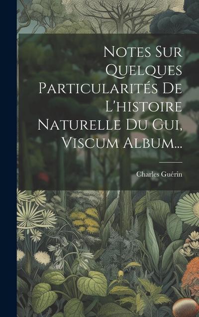 Notes Sur Quelques Particularités De L’histoire Naturelle Du Gui, Viscum Album...